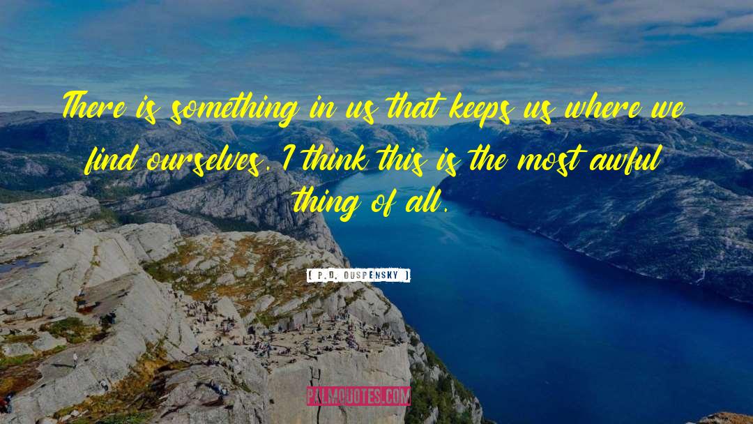 P.D. Ouspensky Quotes: There is something in us