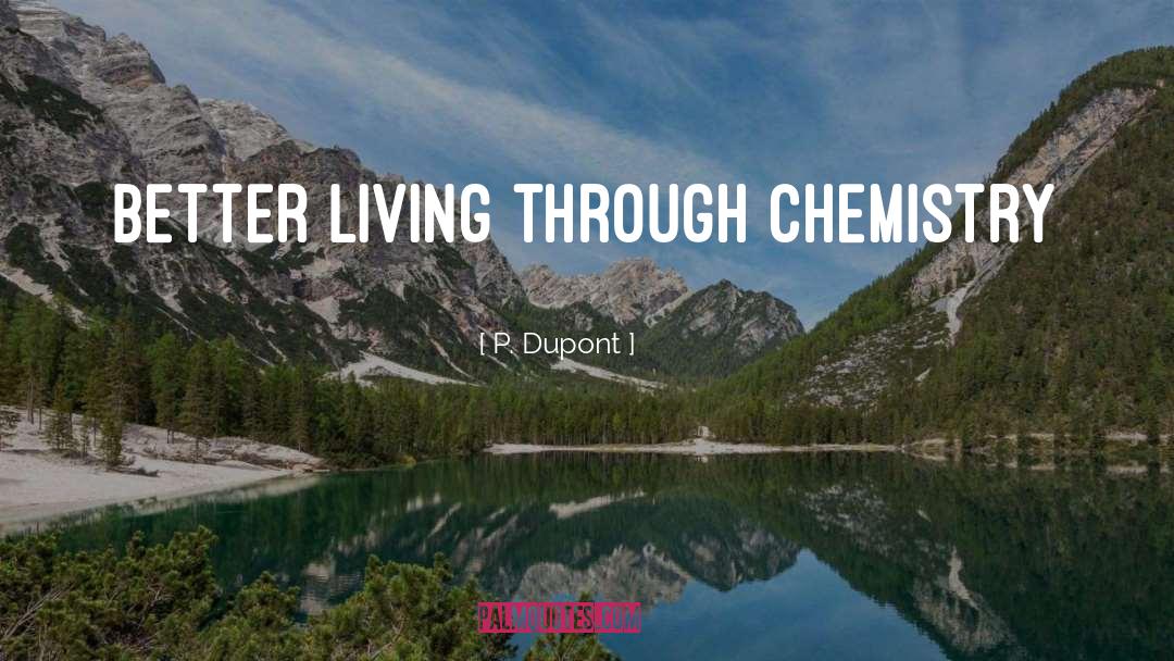 P. Dupont Quotes: Better living through chemistry