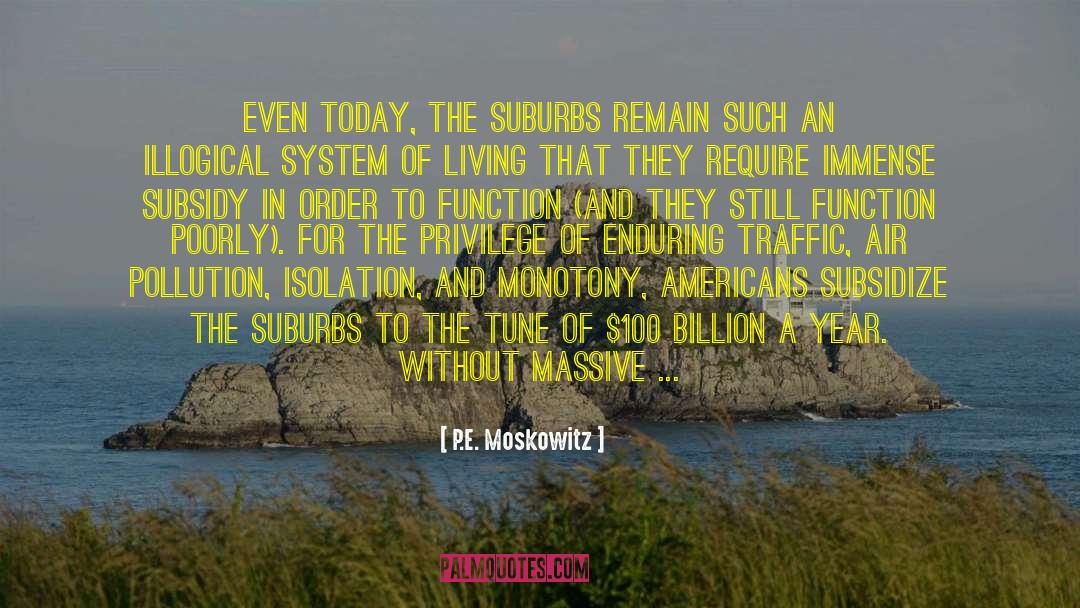 P.E. Moskowitz Quotes: Even today, the suburbs remain