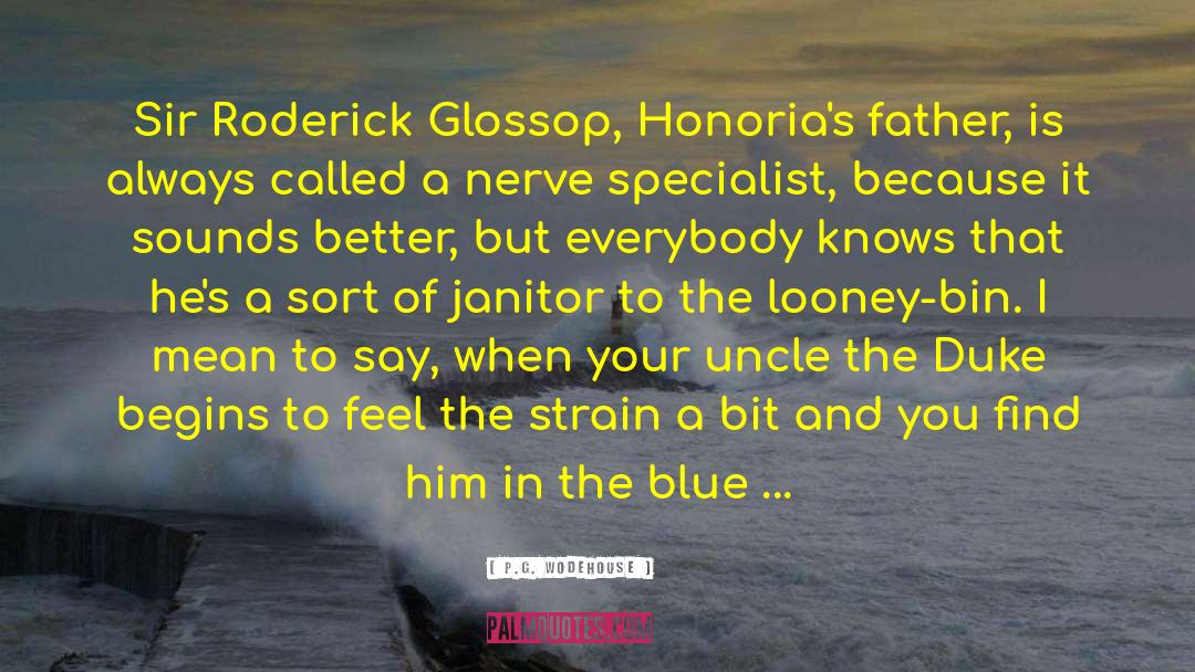 P.G. Wodehouse Quotes: Sir Roderick Glossop, Honoria's father,