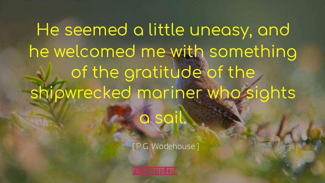 P.G. Wodehouse Quotes: He seemed a little uneasy,