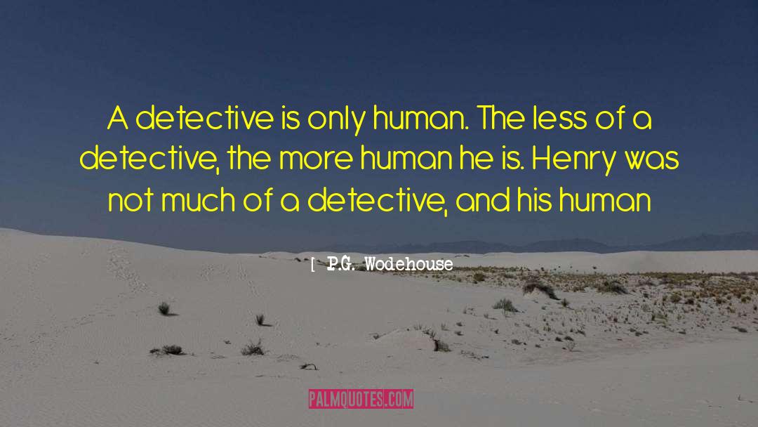 P.G. Wodehouse Quotes: A detective is only human.