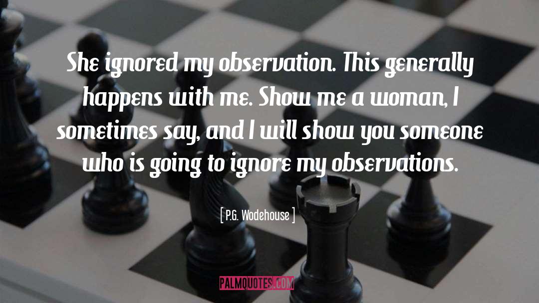 P.G. Wodehouse Quotes: She ignored my observation. This