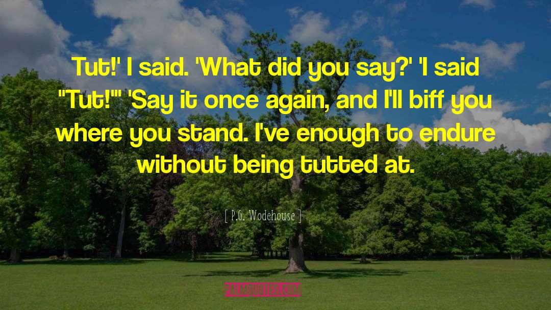 P.G. Wodehouse Quotes: Tut!' I said. 'What did