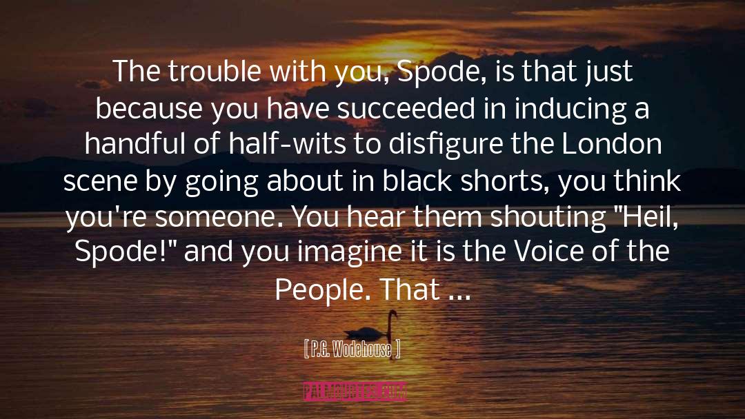 P.G. Wodehouse Quotes: The trouble with you, Spode,