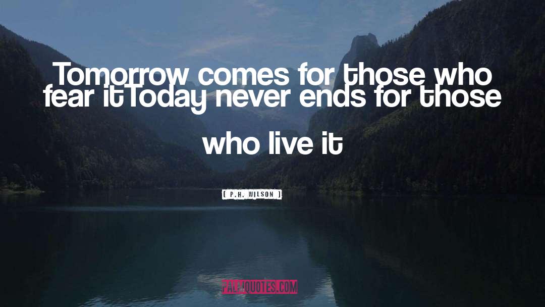 P.H. Wilson Quotes: Tomorrow comes for those who