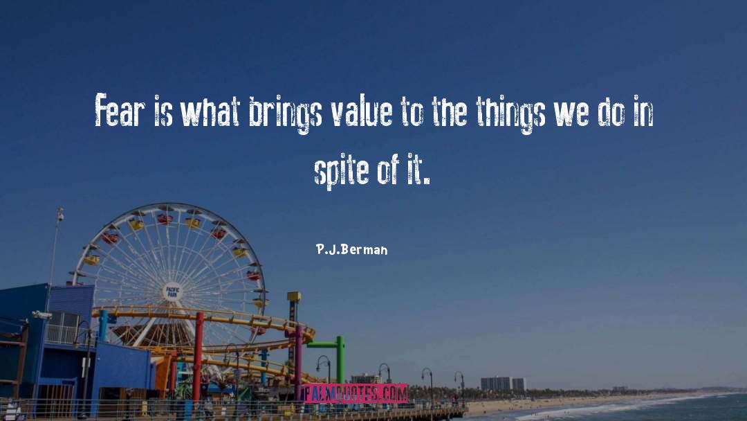 P.J.Berman Quotes: Fear is what brings value
