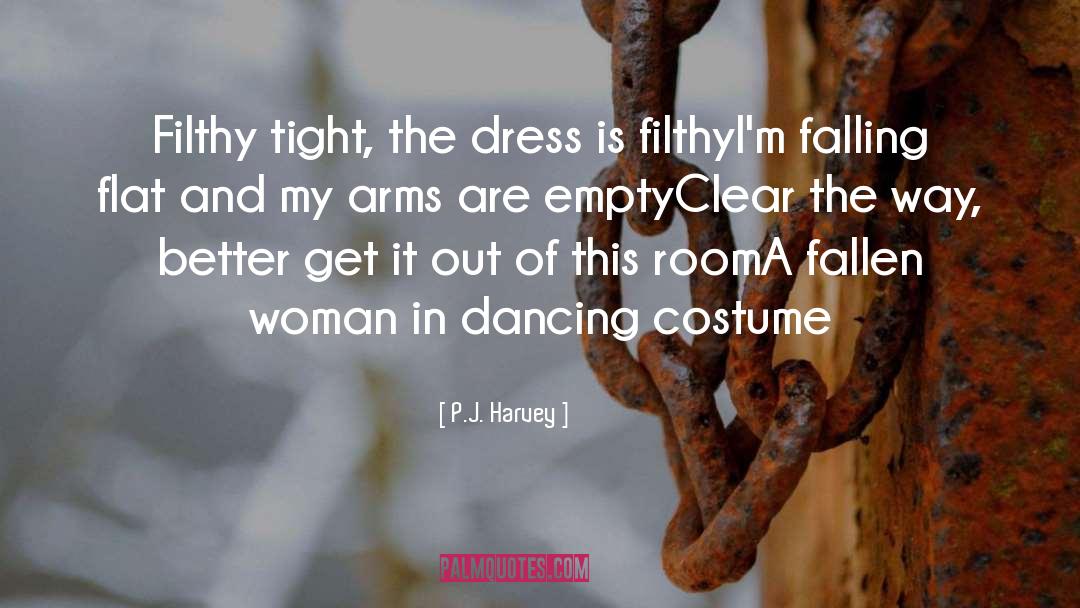 P.J. Harvey Quotes: Filthy tight, the dress is