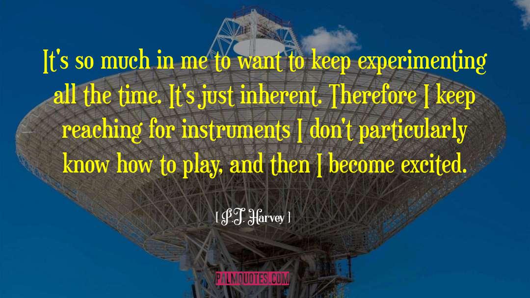 P.J. Harvey Quotes: It's so much in me