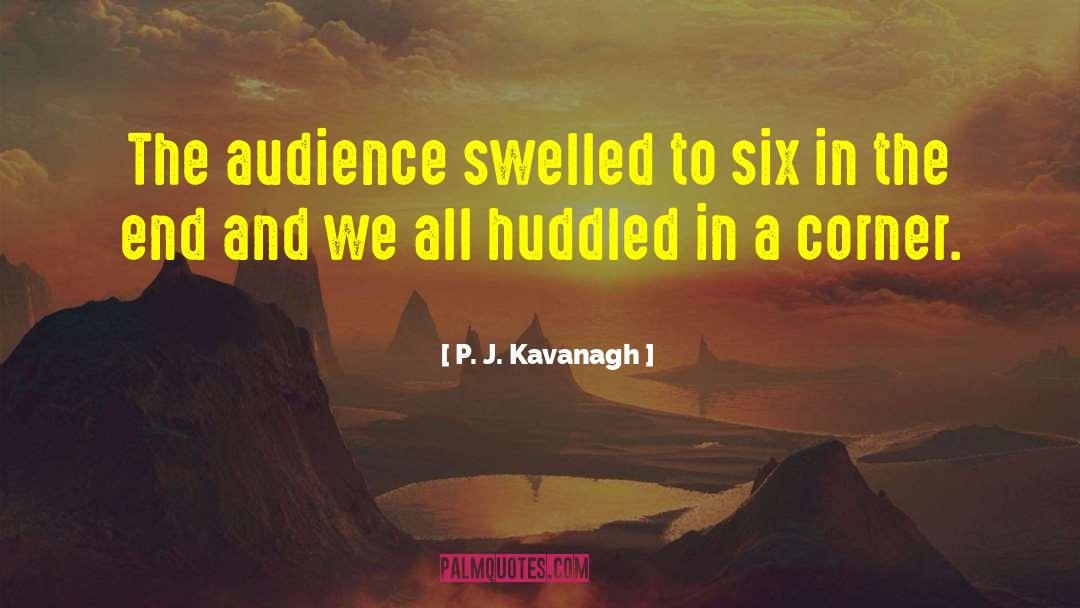 P. J. Kavanagh Quotes: The audience swelled to six