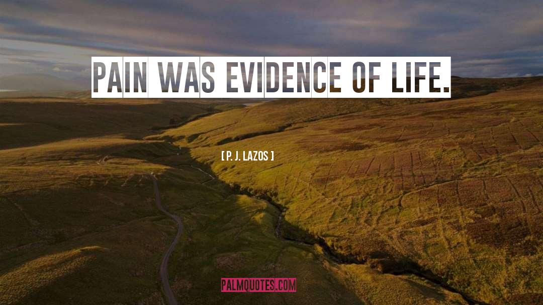 P. J. Lazos Quotes: Pain was evidence of life.
