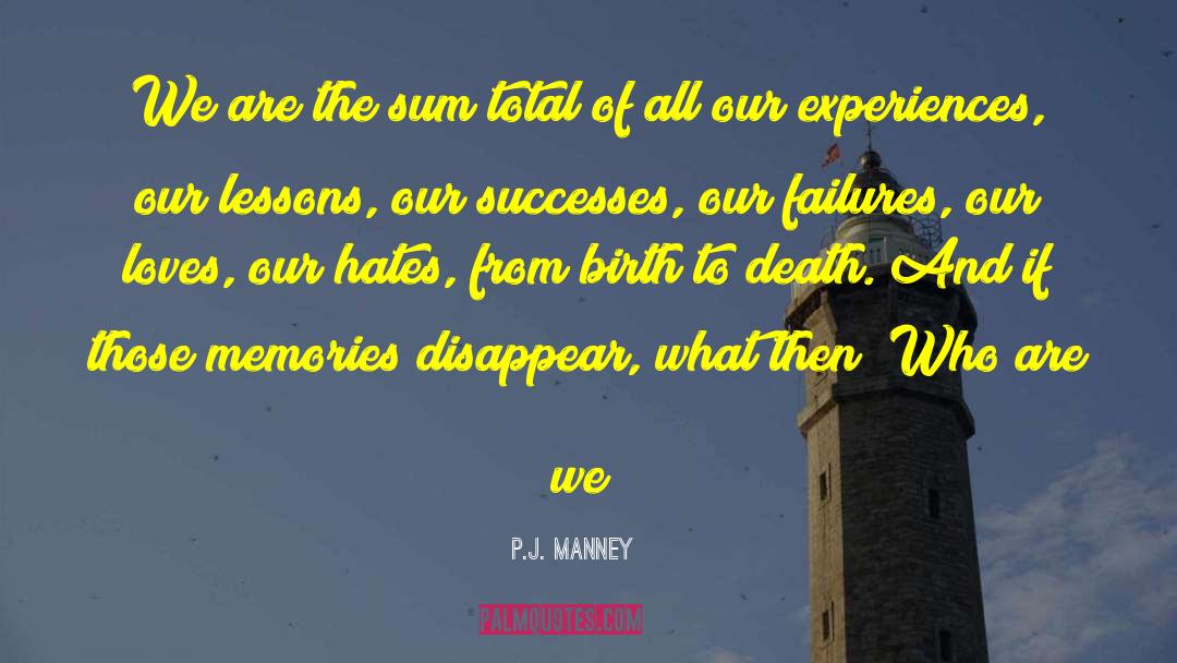 P.J. Manney Quotes: We are the sum total