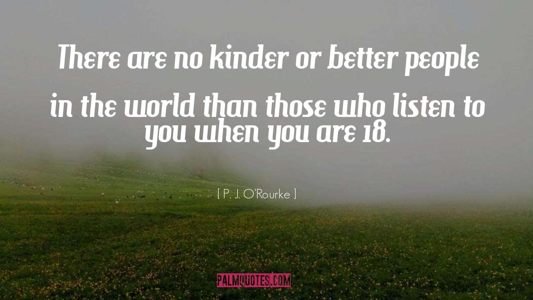 P. J. O'Rourke Quotes: There are no kinder or
