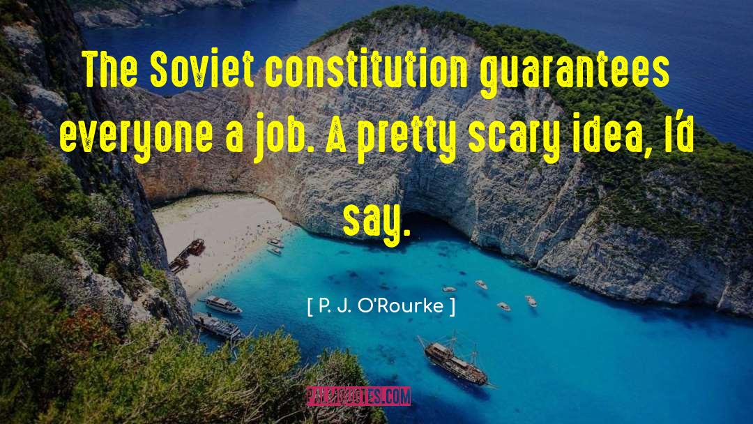 P. J. O'Rourke Quotes: The Soviet constitution guarantees everyone