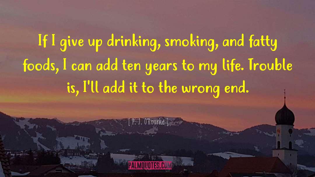 P. J. O'Rourke Quotes: If I give up drinking,