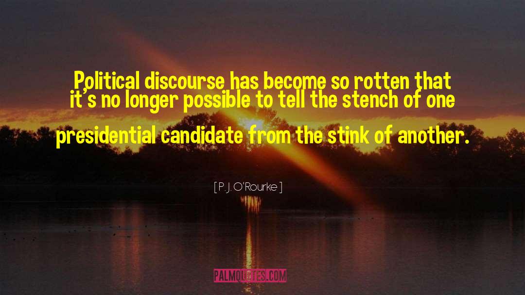 P. J. O'Rourke Quotes: Political discourse has become so