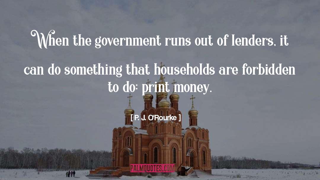 P. J. O'Rourke Quotes: When the government runs out