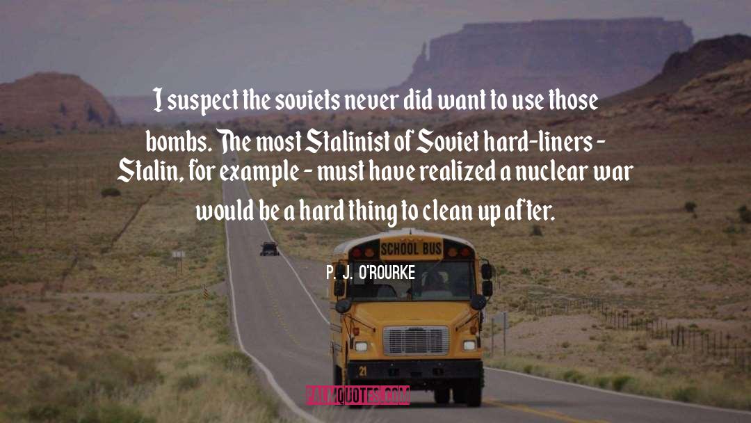 P. J. O'Rourke Quotes: I suspect the soviets never