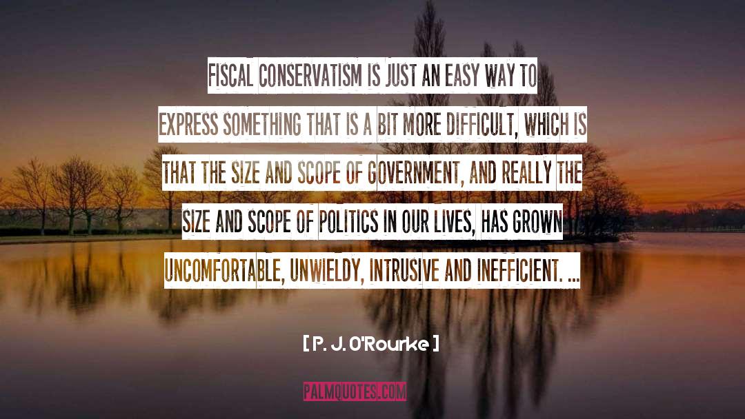 P. J. O'Rourke Quotes: Fiscal conservatism is just an