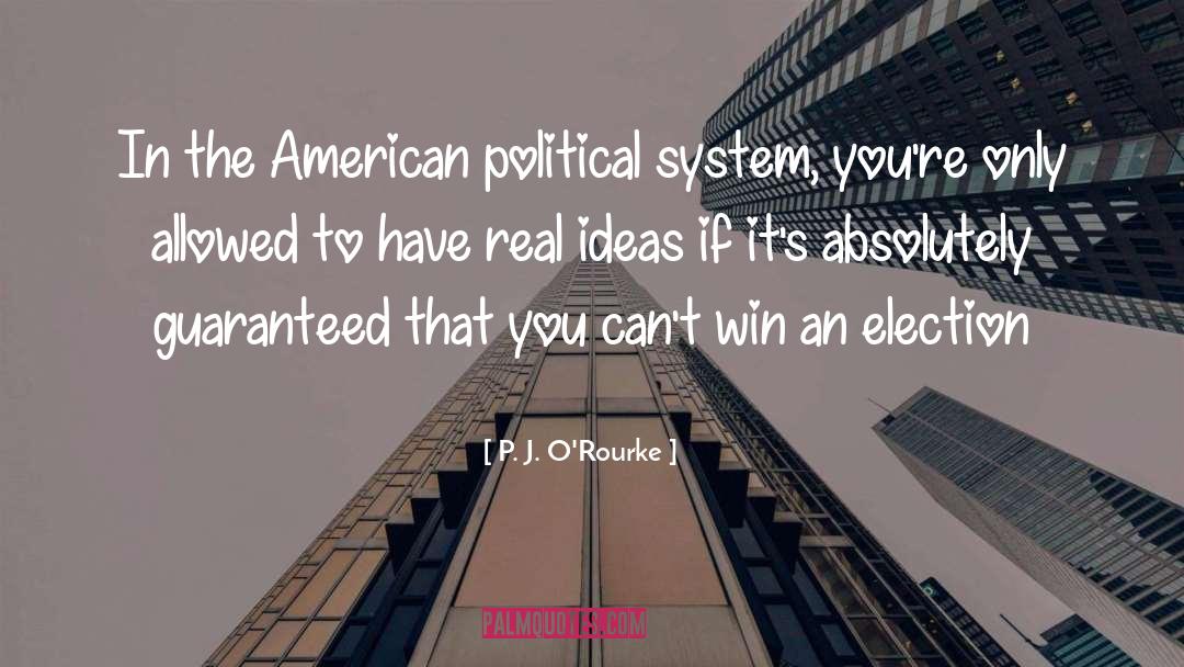 P. J. O'Rourke Quotes: In the American political system,