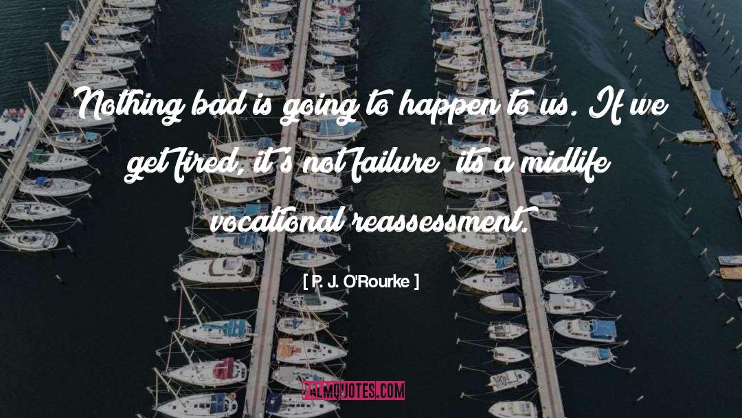 P. J. O'Rourke Quotes: Nothing bad is going to