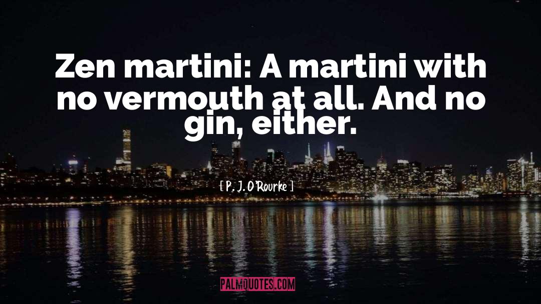 P. J. O'Rourke Quotes: Zen martini: A martini with