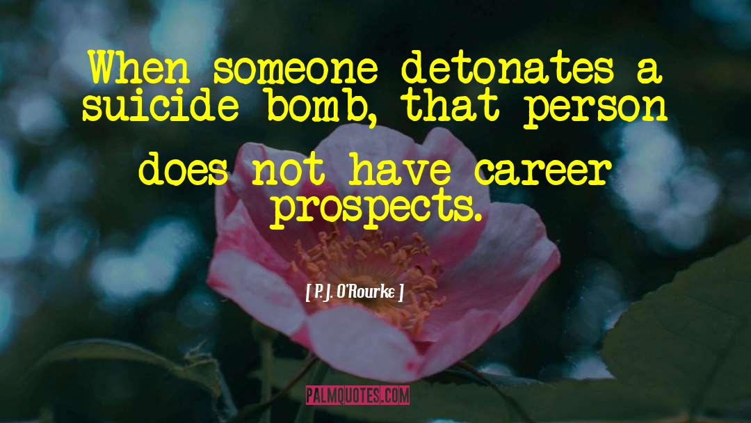 P. J. O'Rourke Quotes: When someone detonates a suicide