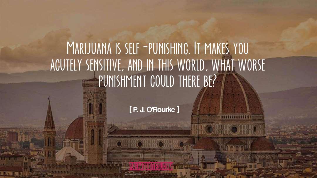 P. J. O'Rourke Quotes: Marijuana is self-punishing. It makes