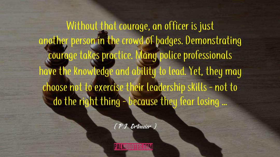 P.J. Ortmeier Quotes: Without that <br />courage, an