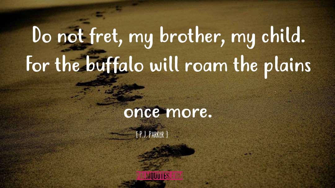 P.J. Parker Quotes: Do not fret, my brother,