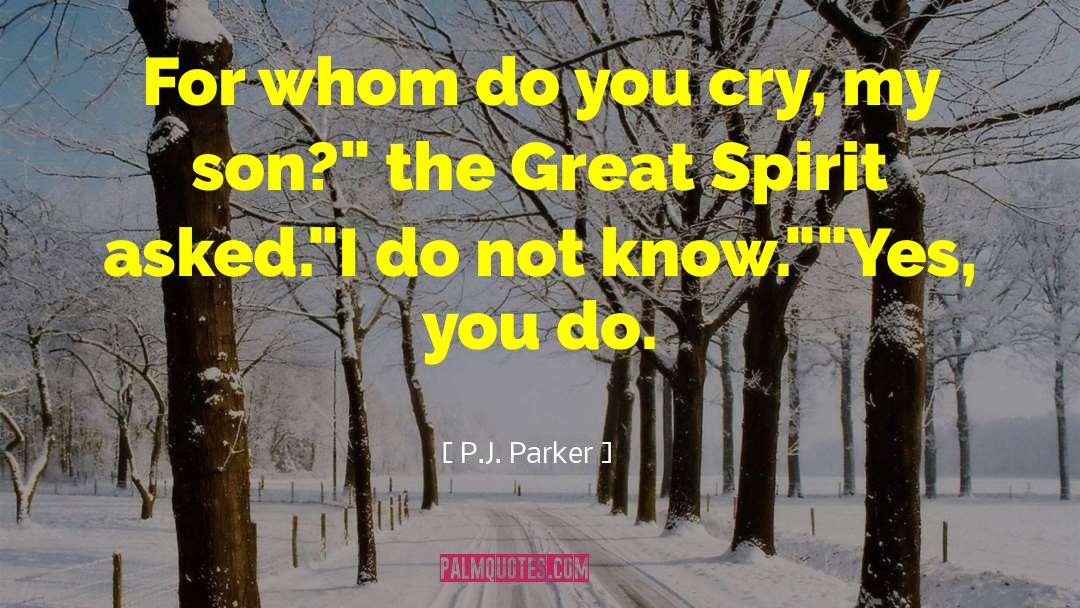 P.J. Parker Quotes: For whom do you cry,