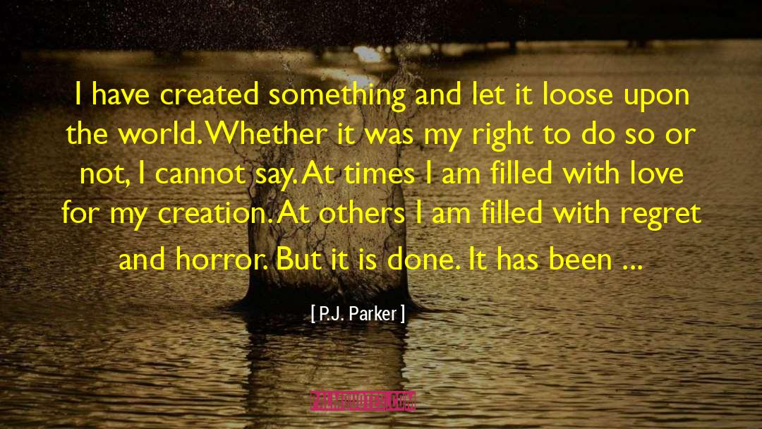 P.J. Parker Quotes: I have created something and