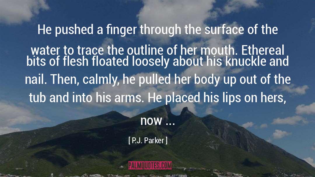 P.J. Parker Quotes: He pushed a finger through