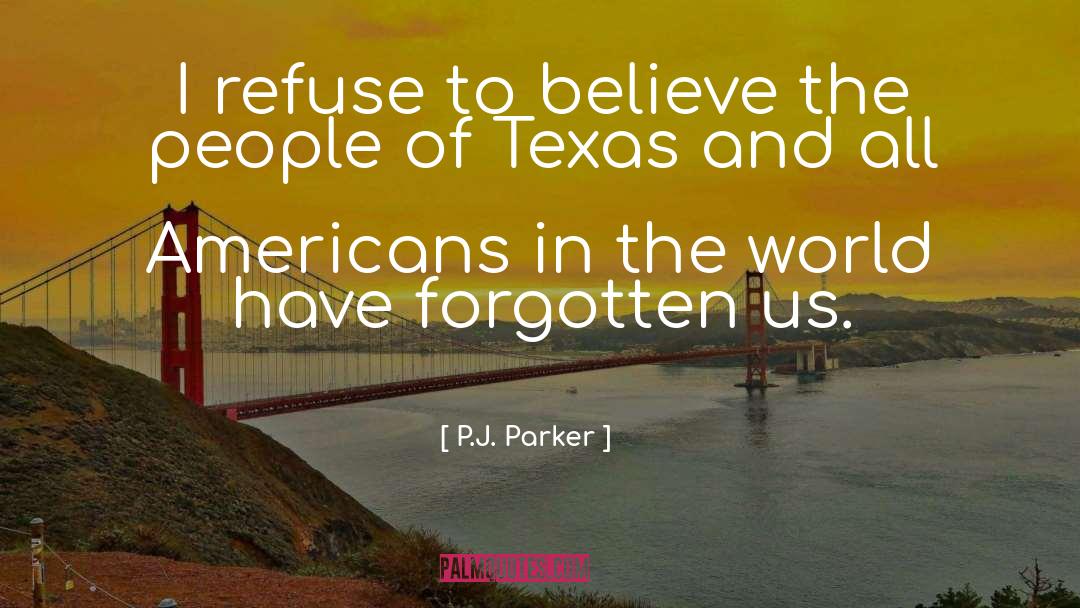 P.J. Parker Quotes: I refuse to believe the