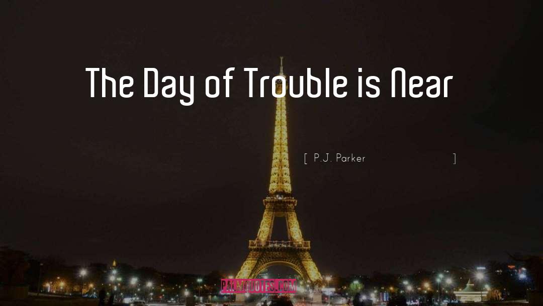 P.J. Parker Quotes: The Day of Trouble is
