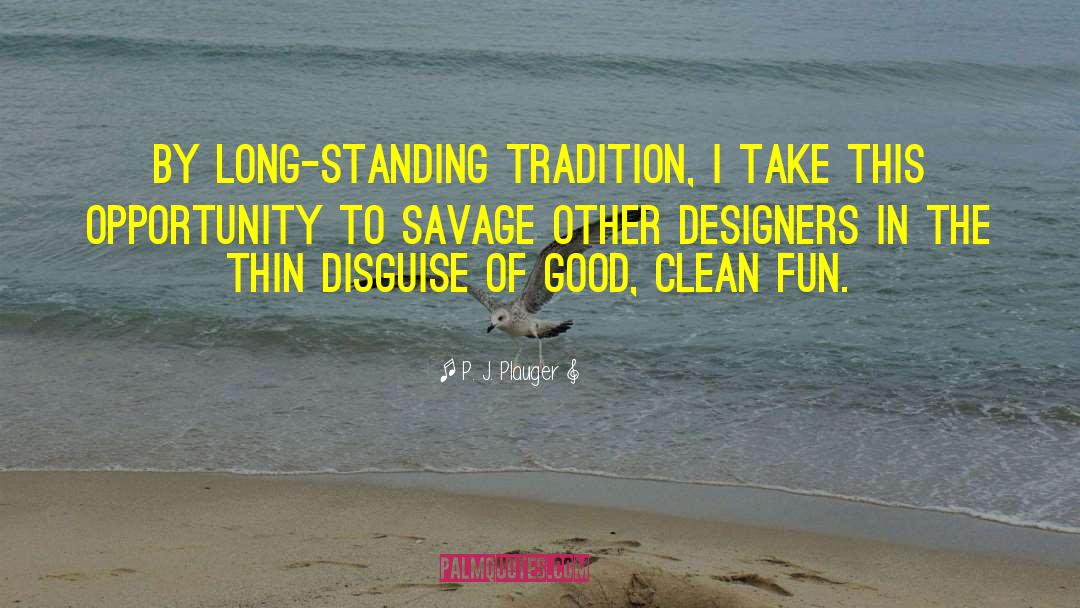 P. J. Plauger Quotes: By long-standing tradition, I take