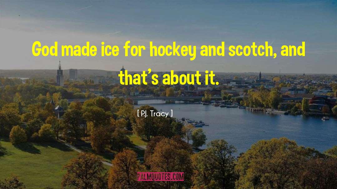 P.J. Tracy Quotes: God made ice for hockey