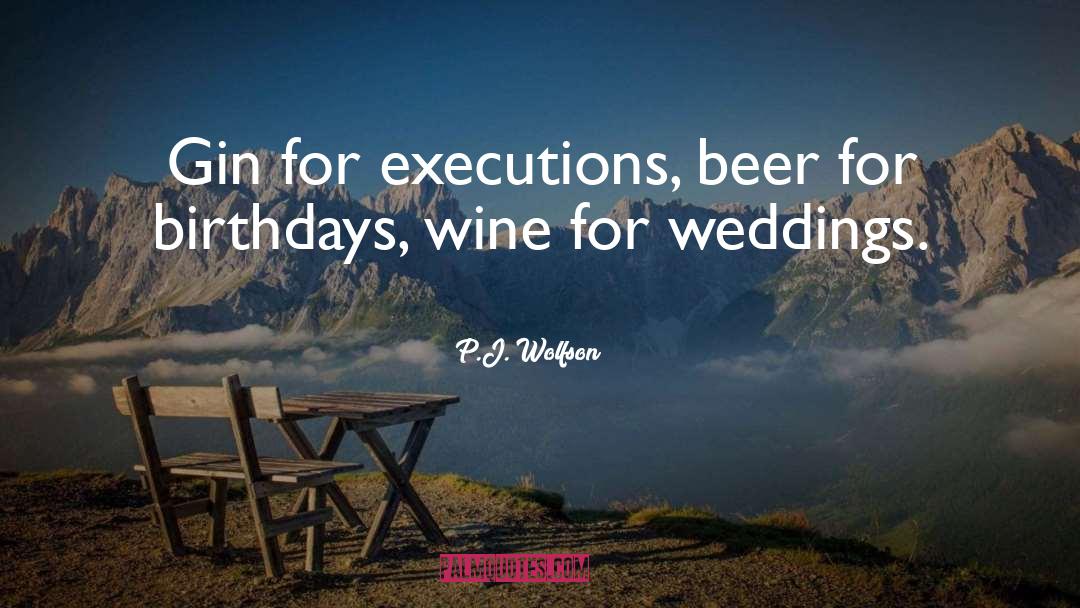 P.J. Wolfson Quotes: Gin for executions, beer for