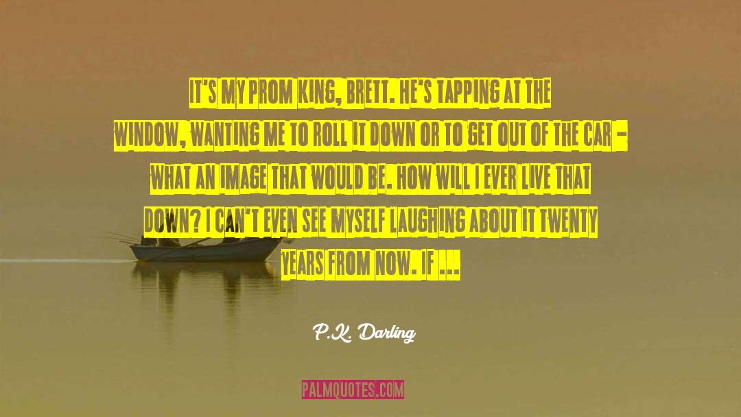 P.K. Darling Quotes: It's my Prom King, Brett.