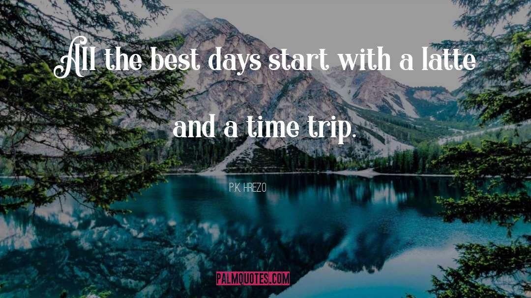 P.K. Hrezo Quotes: All the best days start