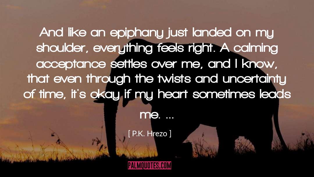 P.K. Hrezo Quotes: And like an epiphany just