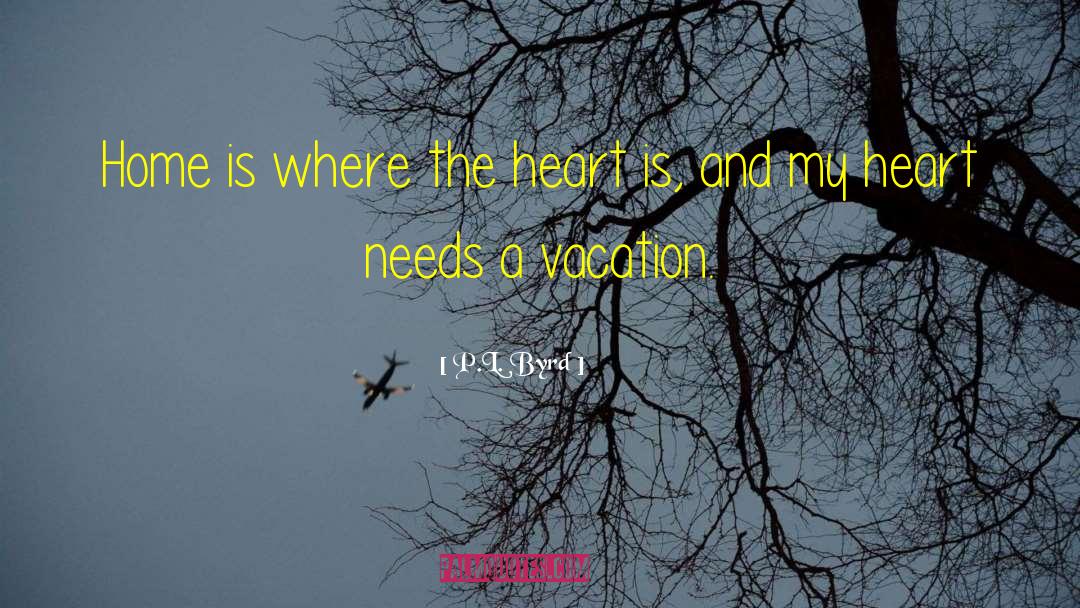 P.L. Byrd Quotes: Home is where the heart