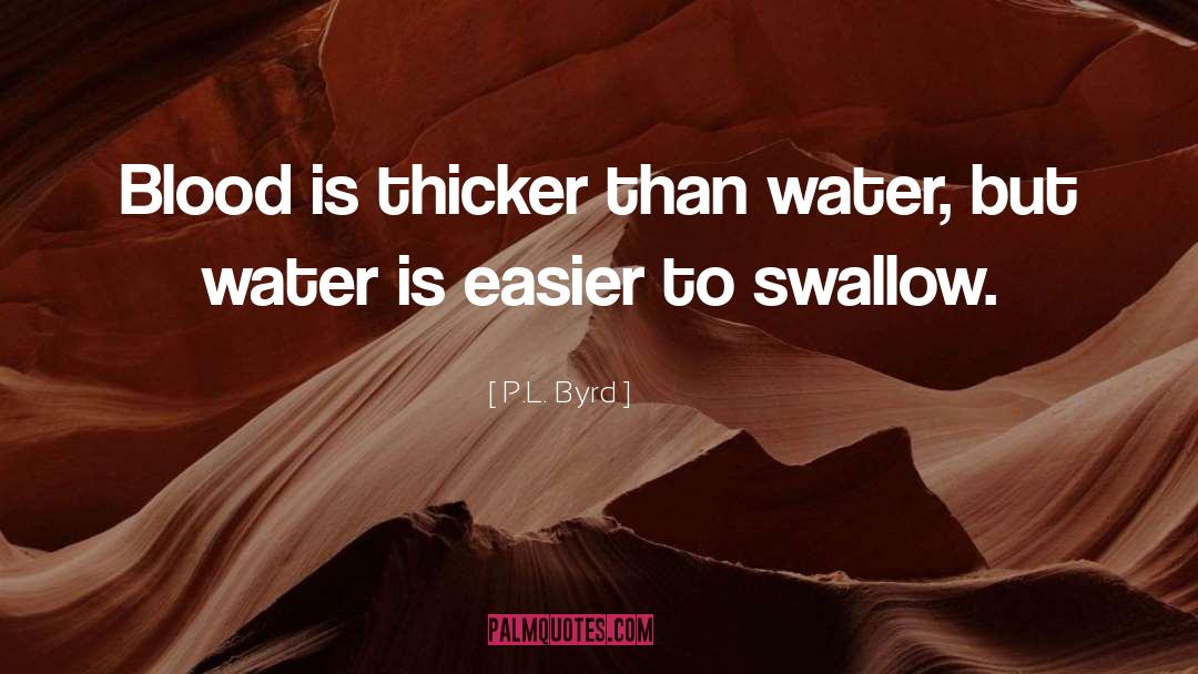 P.L. Byrd Quotes: Blood is thicker than water,