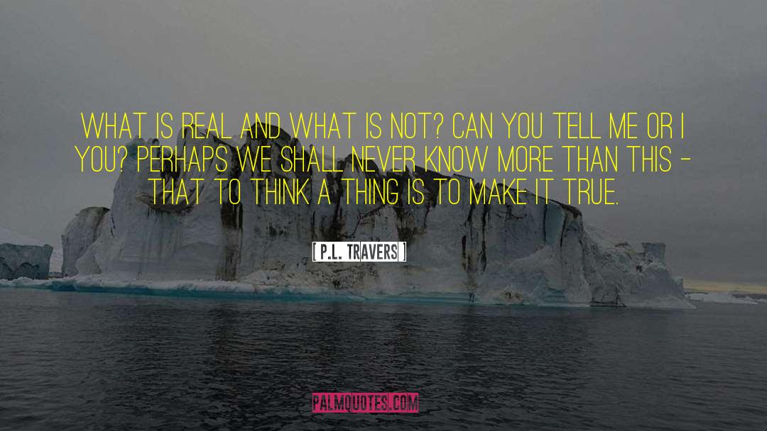 P.L. Travers Quotes: What is real and what