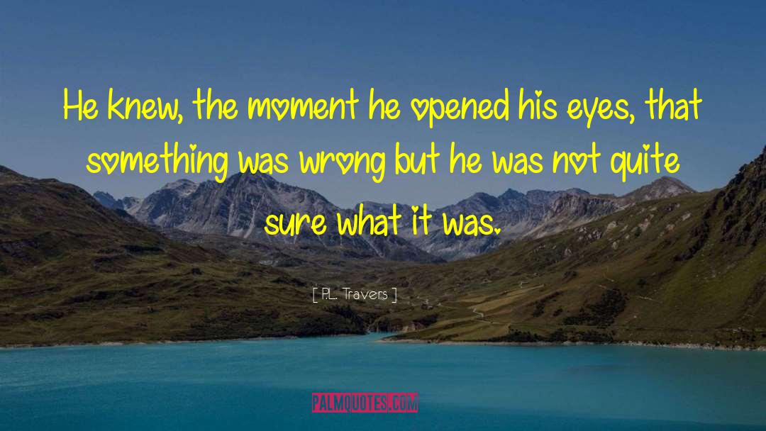 P.L. Travers Quotes: He knew, the moment he