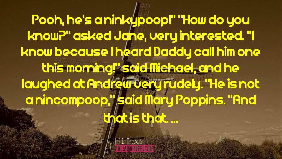 P.L. Travers Quotes: Pooh, he's a ninkypoop!