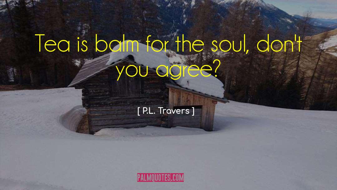 P.L. Travers Quotes: Tea is balm for the