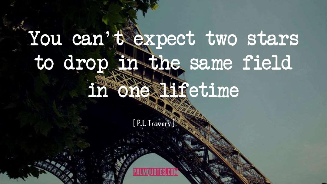 P.L. Travers Quotes: You can't expect two stars