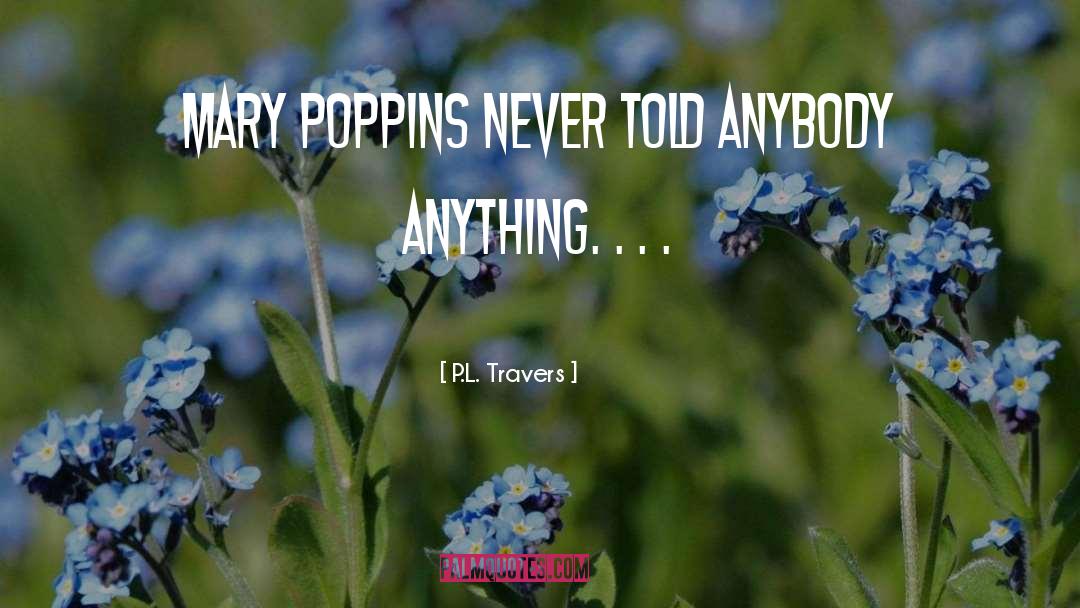 P.L. Travers Quotes: Mary Poppins never told anybody
