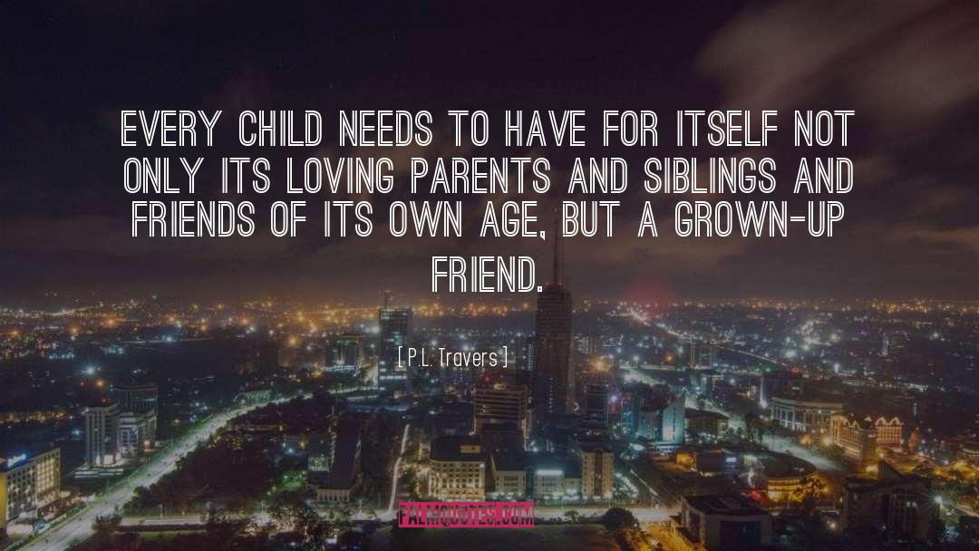P.L. Travers Quotes: Every child needs to have